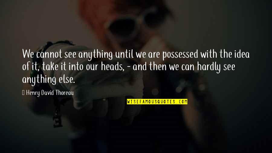 Possessed Quotes By Henry David Thoreau: We cannot see anything until we are possessed