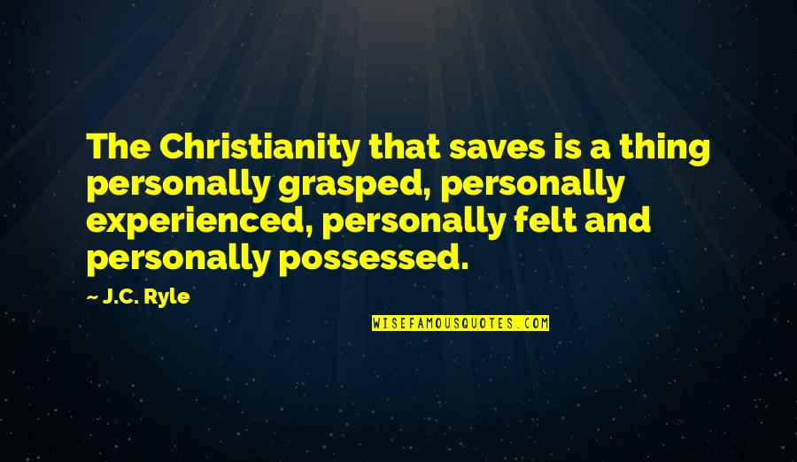 Possessed Quotes By J.C. Ryle: The Christianity that saves is a thing personally