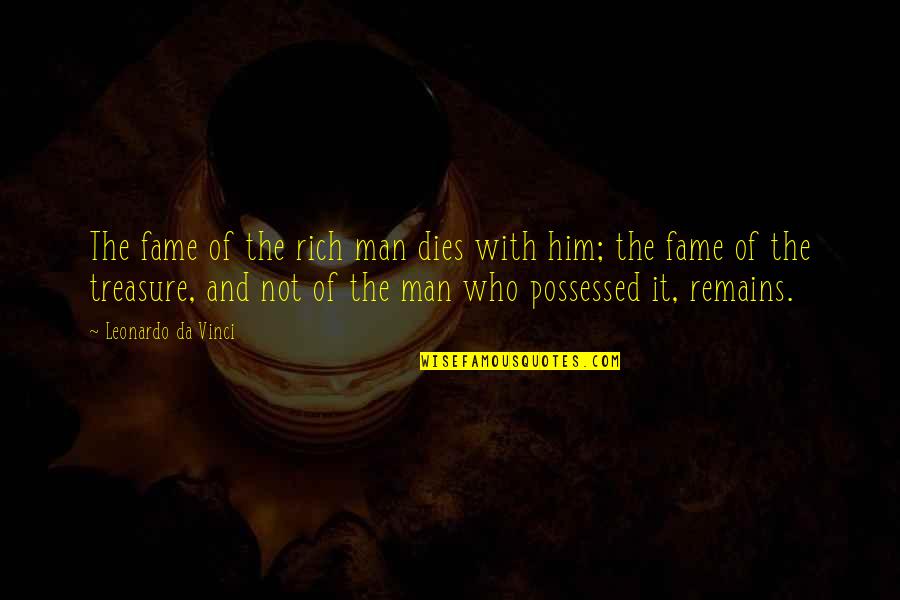 Possessed Quotes By Leonardo Da Vinci: The fame of the rich man dies with