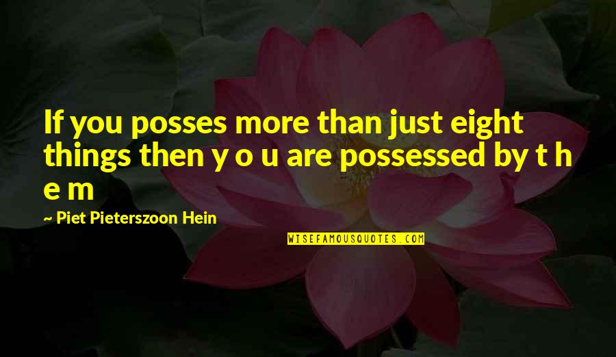 Possessed Quotes By Piet Pieterszoon Hein: If you posses more than just eight things