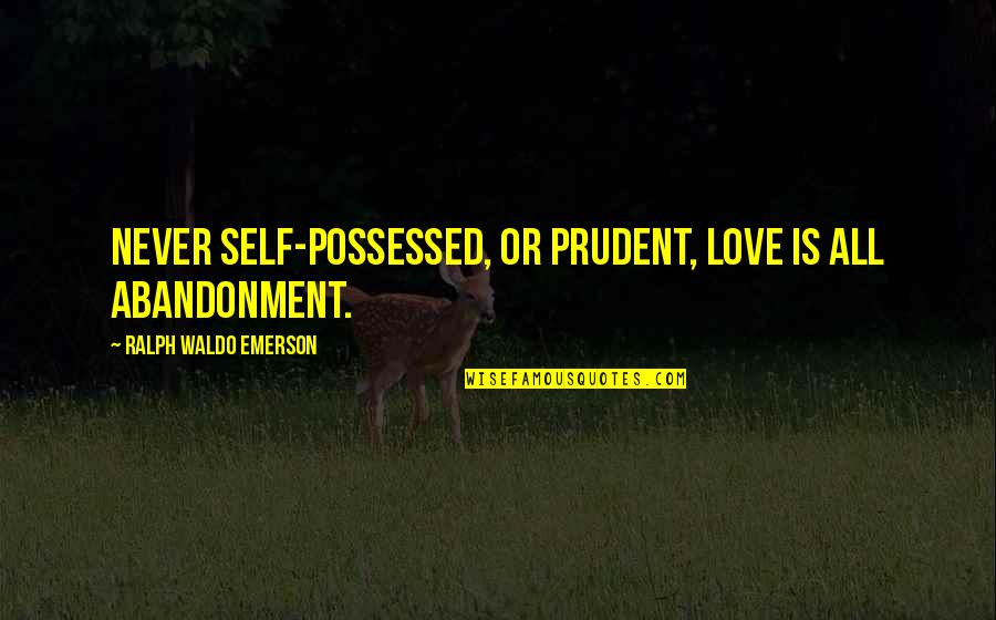 Possessed Quotes By Ralph Waldo Emerson: Never self-possessed, or prudent, love is all abandonment.