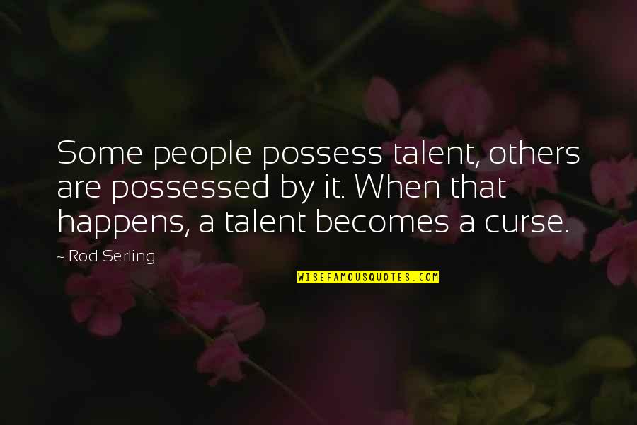 Possessed Quotes By Rod Serling: Some people possess talent, others are possessed by