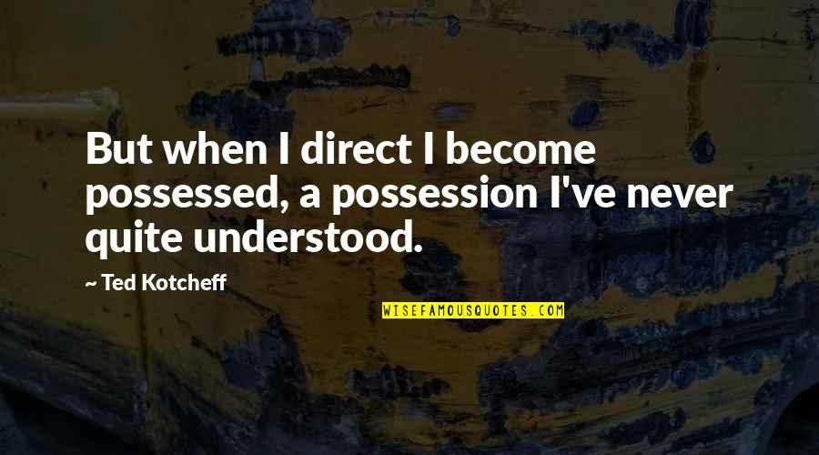 Possessed Quotes By Ted Kotcheff: But when I direct I become possessed, a