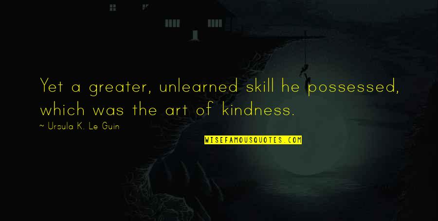 Possessed Quotes By Ursula K. Le Guin: Yet a greater, unlearned skill he possessed, which