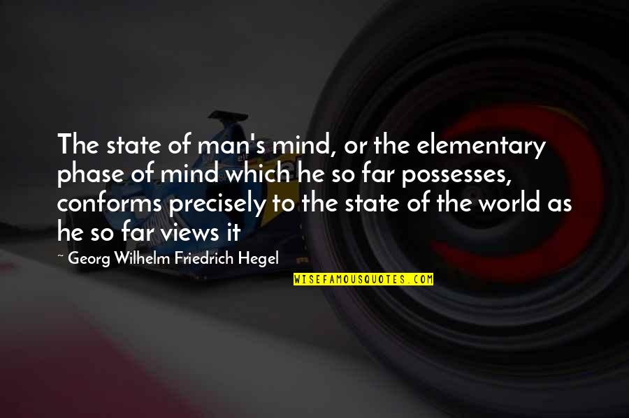 Possesses Quotes By Georg Wilhelm Friedrich Hegel: The state of man's mind, or the elementary Possesses Quotes By Georg Wilhelm Friedrich Hegel: The state of man's mind, or the elementary