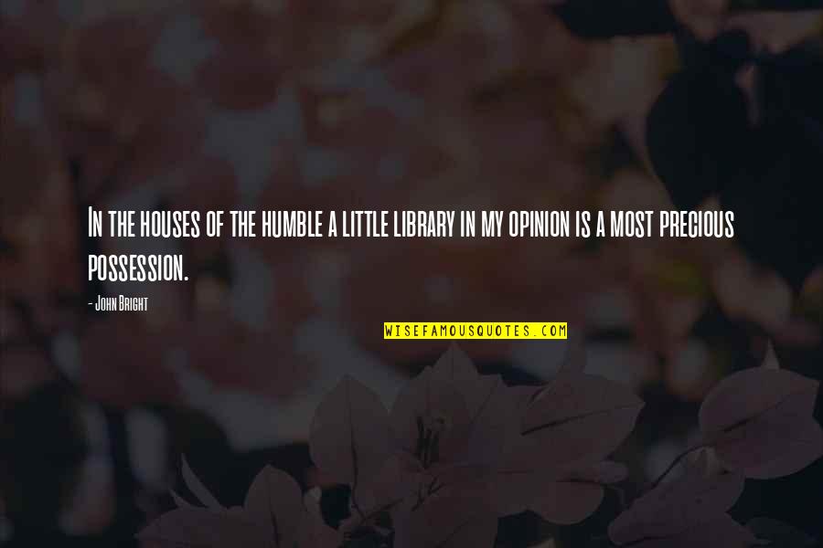 Possession Book Quotes By John Bright: In the houses of the humble a little Possession Book Quotes By John Bright: In the houses of the humble a little