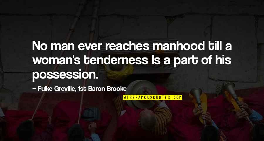 Possession Quotes By Fulke Greville, 1st Baron Brooke: No man ever reaches manhood till a woman's