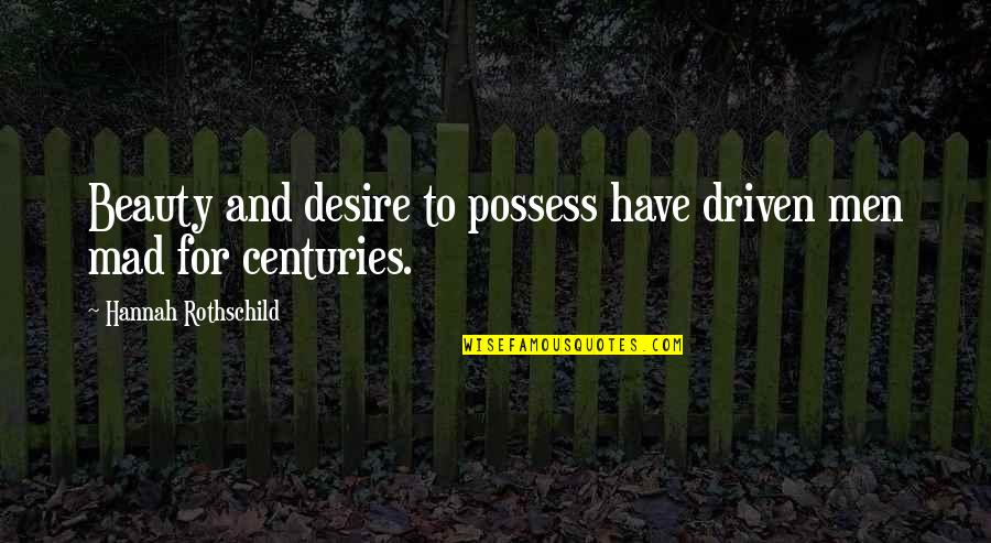 Possession Quotes By Hannah Rothschild: Beauty and desire to possess have driven men