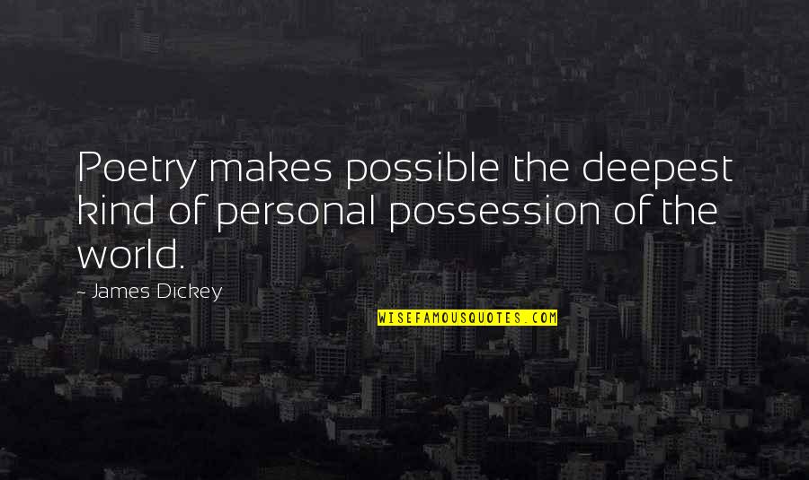 Possession Quotes By James Dickey: Poetry makes possible the deepest kind of personal