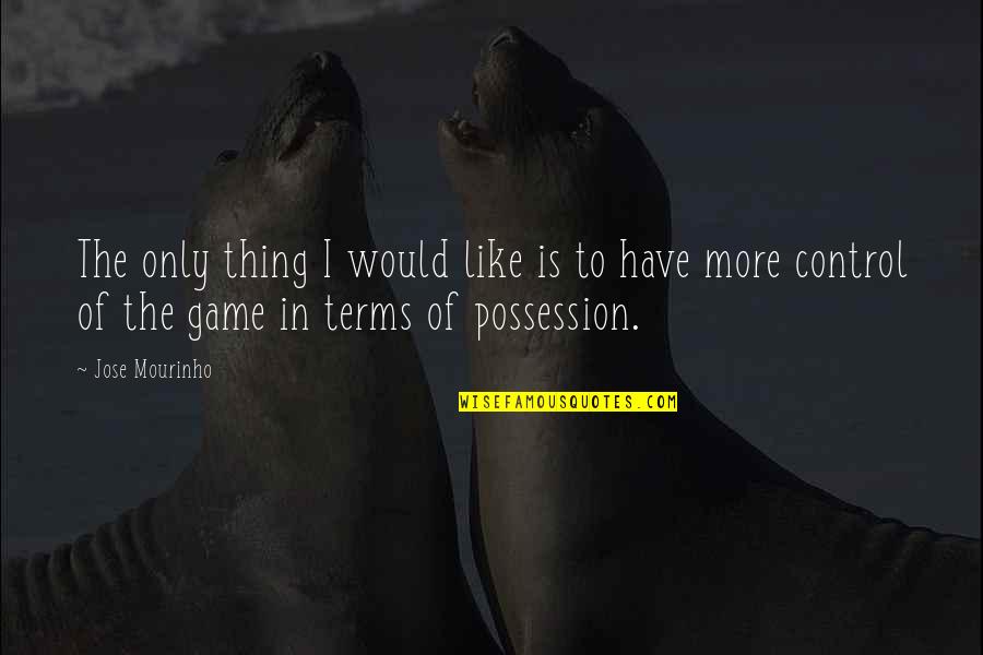 Possession Quotes By Jose Mourinho: The only thing I would like is to