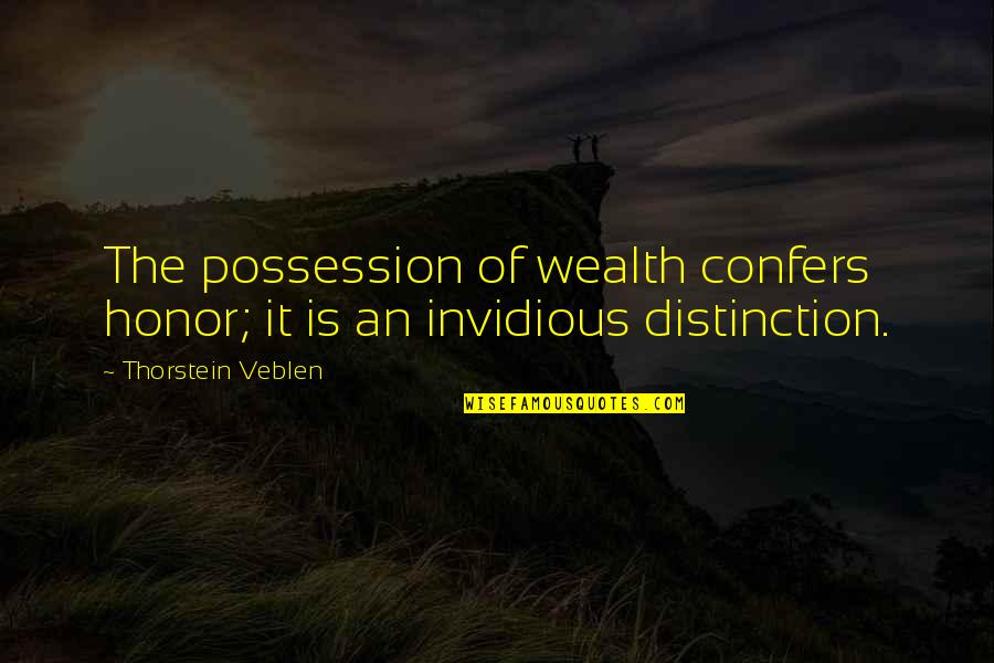Possession Quotes By Thorstein Veblen: The possession of wealth confers honor; it is