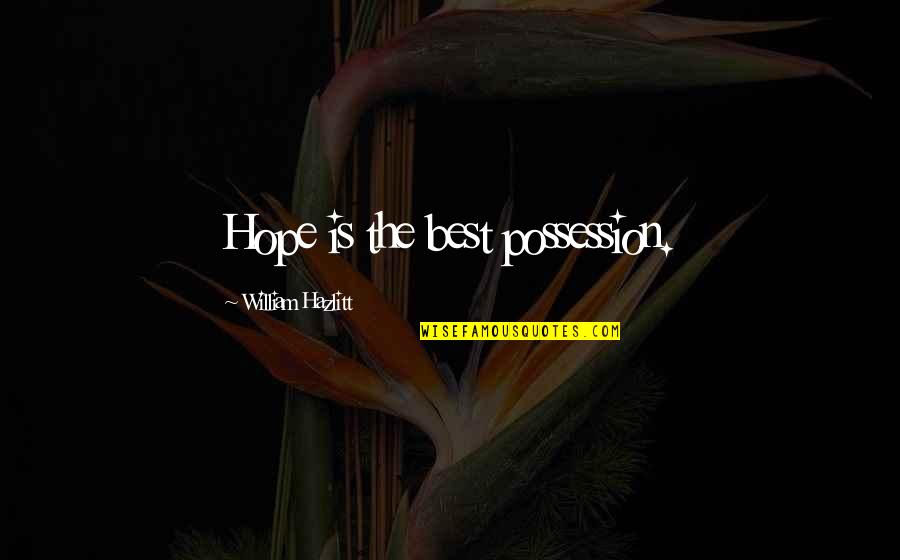 Possession Quotes By William Hazlitt: Hope is the best possession.