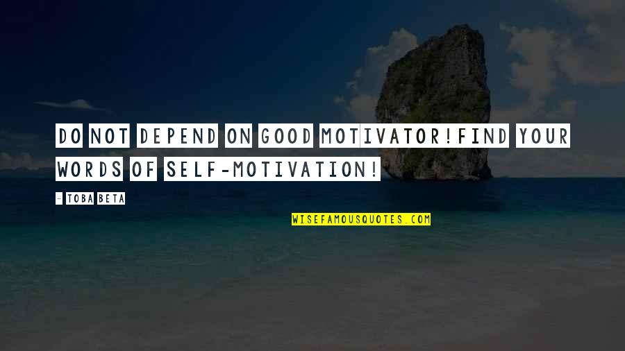 Possessionless Quotes By Toba Beta: Do not depend on good motivator!Find your words