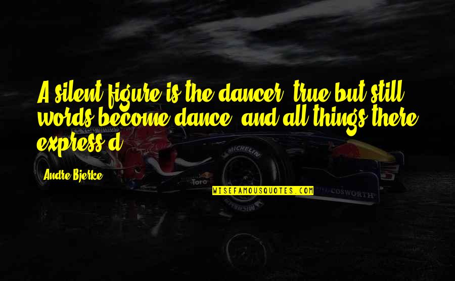Possessions Possess You Quote Quotes By Andre Bjerke: A silent figure is the dancer, true but Possessions Possess You Quote Quotes By Andre Bjerke: A silent figure is the dancer, true but