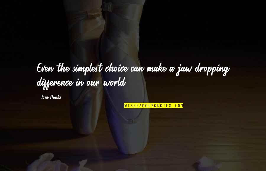 Possessions Possess You Quote Quotes By Tom Hanks: Even the simplest choice can make a jaw-dropping