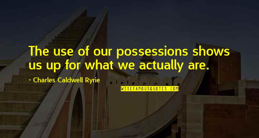 Possessions Quotes By Charles Caldwell Ryrie: The use of our possessions shows us up Possessions Quotes By Charles Caldwell Ryrie: The use of our possessions shows us up