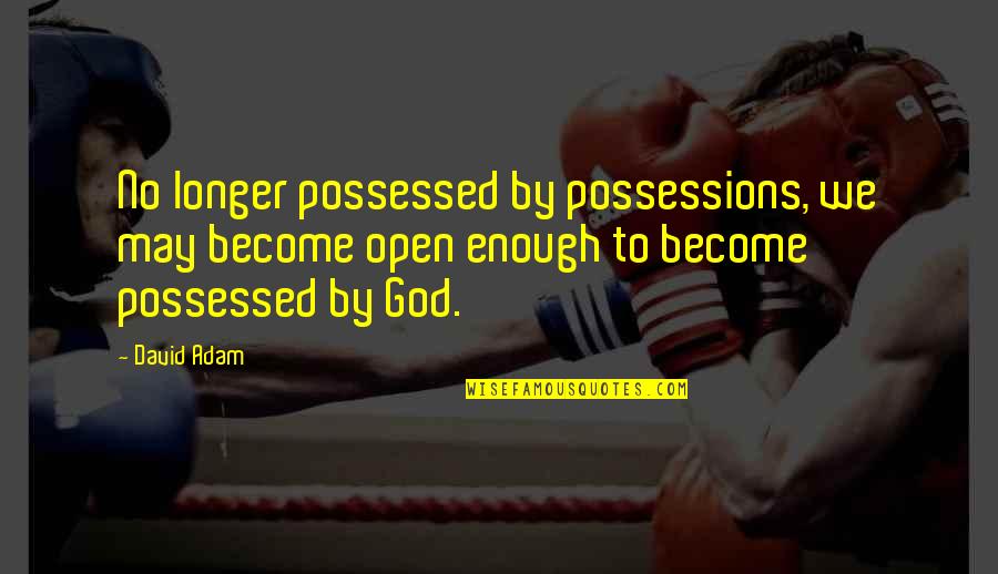 Possessions Quotes By David Adam: No longer possessed by possessions, we may become Possessions Quotes By David Adam: No longer possessed by possessions, we may become