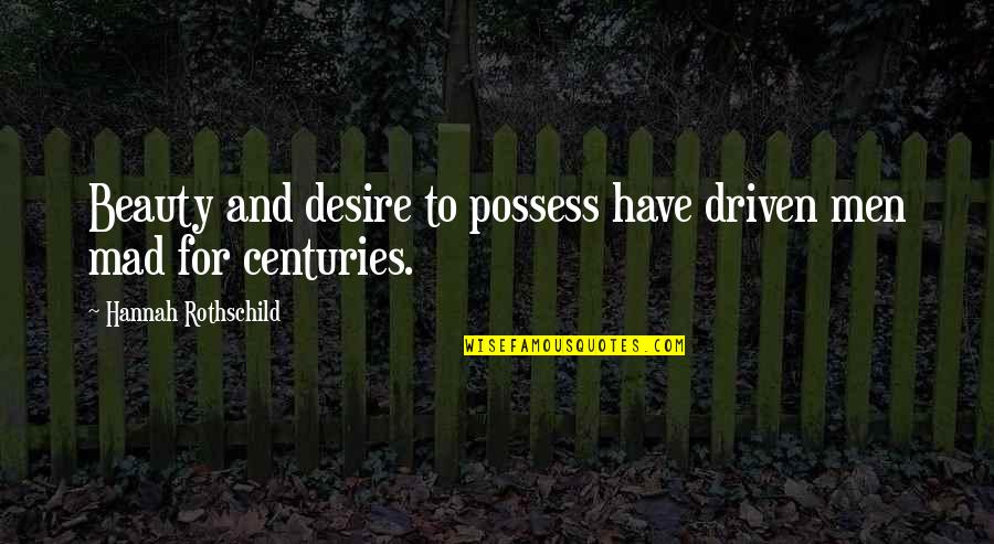 Possessions Quotes By Hannah Rothschild: Beauty and desire to possess have driven men Possessions Quotes By Hannah Rothschild: Beauty and desire to possess have driven men