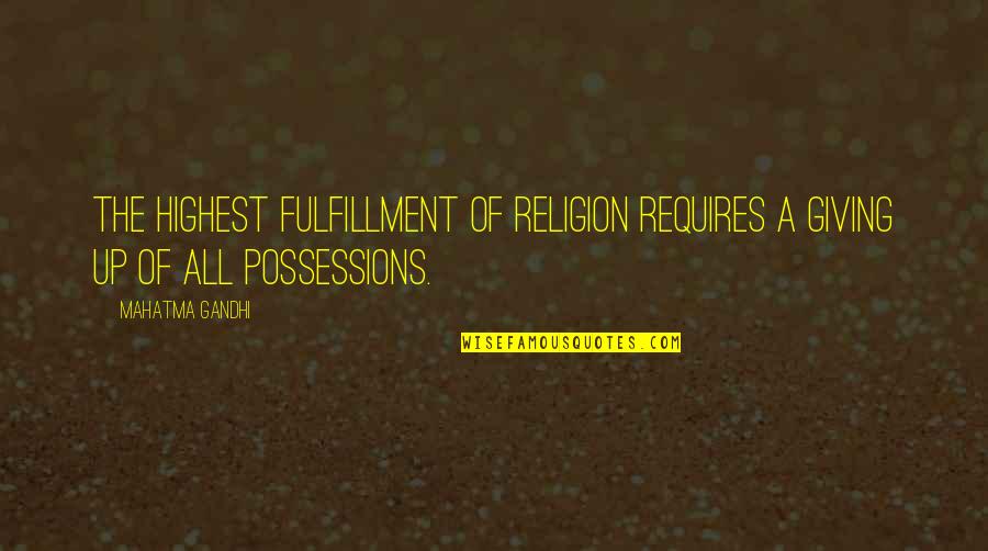 Possessions Quotes By Mahatma Gandhi: The highest fulfillment of religion requires a giving