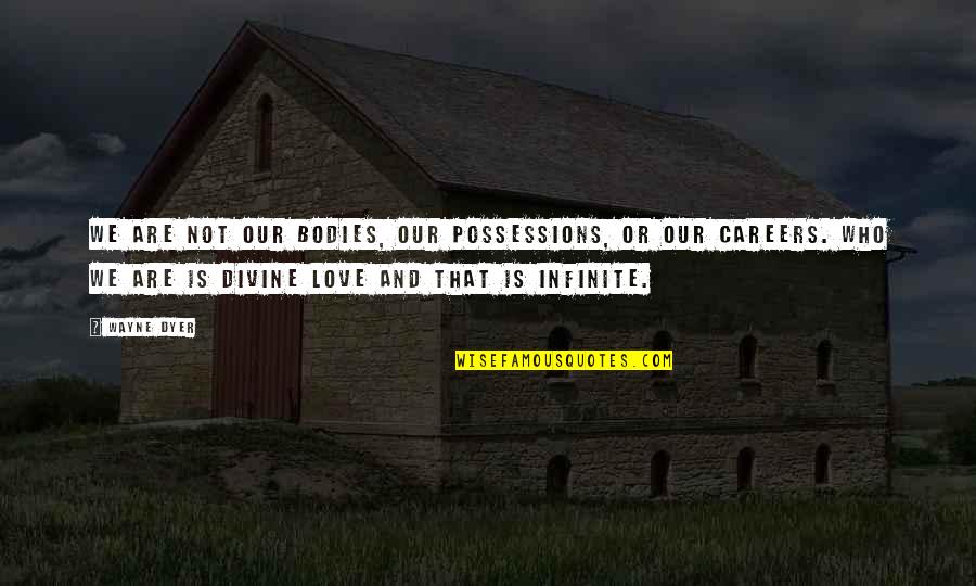 Possessions Quotes By Wayne Dyer: We are not our bodies, our possessions, or Possessions Quotes By Wayne Dyer: We are not our bodies, our possessions, or