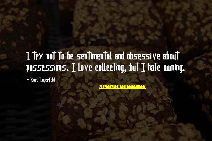 Possessions With Love Quotes By Karl Lagerfeld: I try not to be sentimental and obsessive Possessions With Love Quotes By Karl Lagerfeld: I try not to be sentimental and obsessive