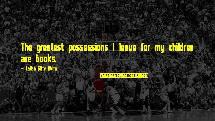 Possessions With Love Quotes By Lailah Gifty Akita: The greatest possessions I leave for my children Possessions With Love Quotes By Lailah Gifty Akita: The greatest possessions I leave for my children