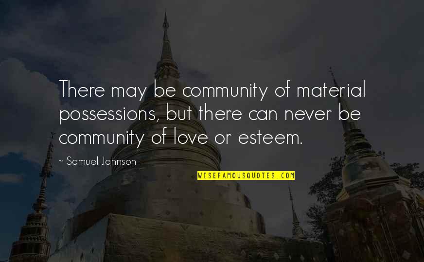 Possessions With Love Quotes By Samuel Johnson: There may be community of material possessions, but Possessions With Love Quotes By Samuel Johnson: There may be community of material possessions, but