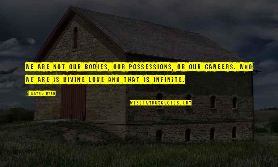 Possessions With Love Quotes By Wayne Dyer: We are not our bodies, our possessions, or Possessions With Love Quotes By Wayne Dyer: We are not our bodies, our possessions, or