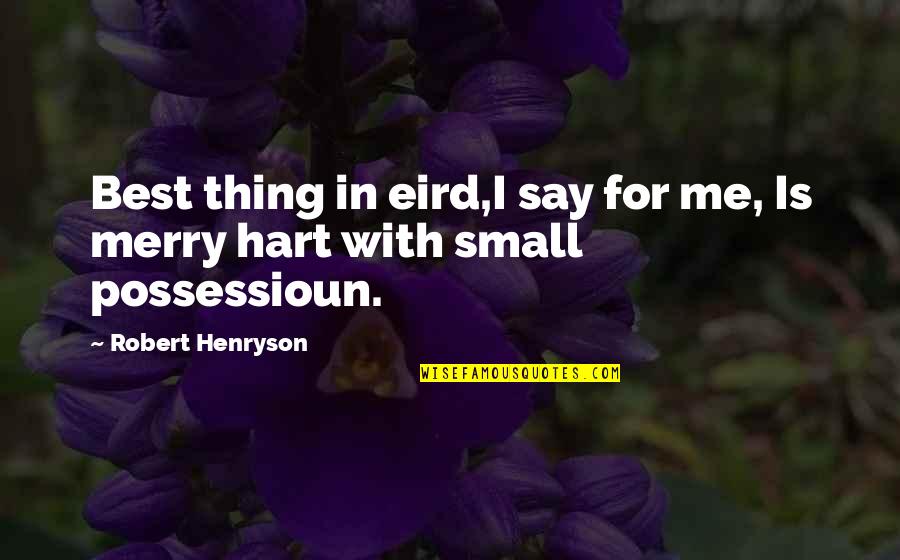 Possessioun Quotes By Robert Henryson: Best thing in eird,I say for me, Is