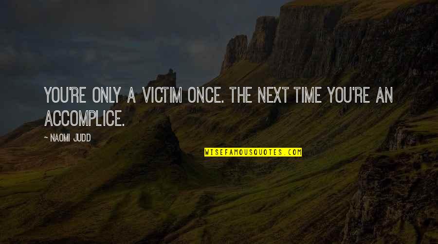 Possessive Boyfriend Quotes By Naomi Judd: You're only a victim once. The next time