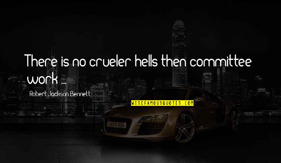 Possessive Friendship Quotes By Robert Jackson Bennett: There is no crueler hells then committee work