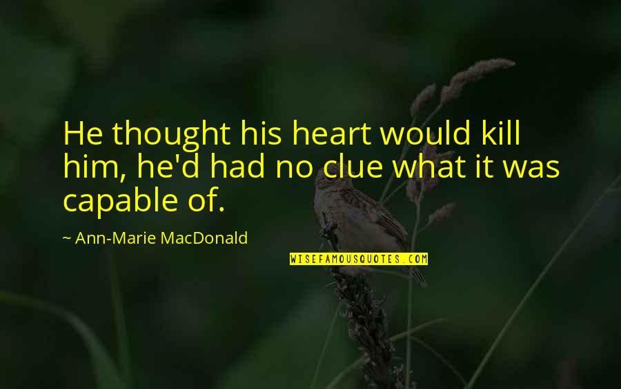 Possessive Husband Quotes By Ann-Marie MacDonald: He thought his heart would kill him, he'd