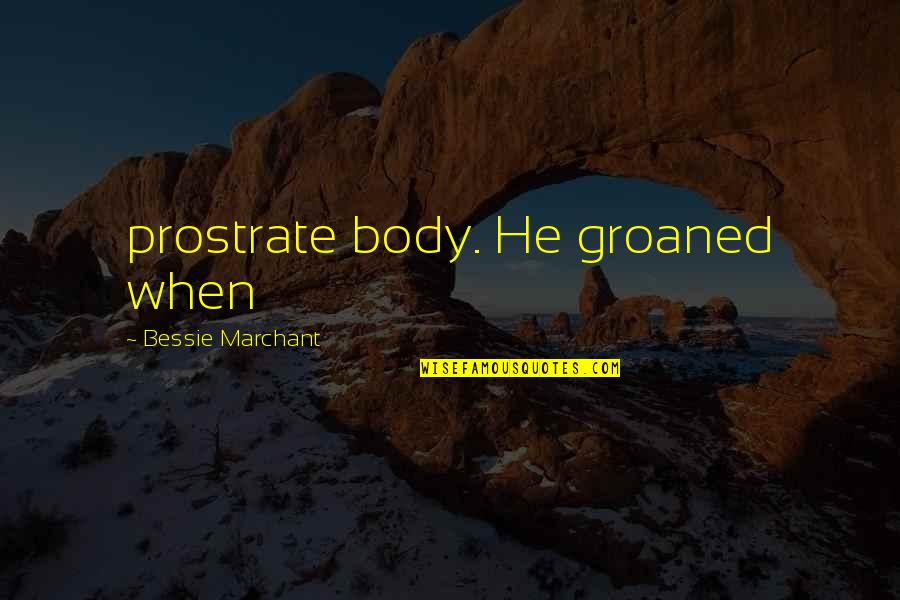 Possessive Sad Quotes By Bessie Marchant: prostrate body. He groaned when