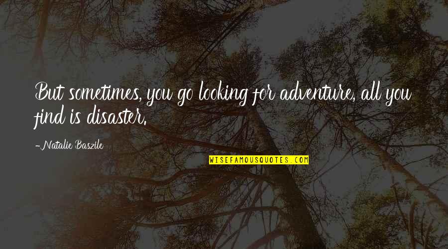 Possessive Yandere Quotes By Natalie Baszile: But sometimes, you go looking for adventure, all Possessive Yandere Quotes By Natalie Baszile: But sometimes, you go looking for adventure, all