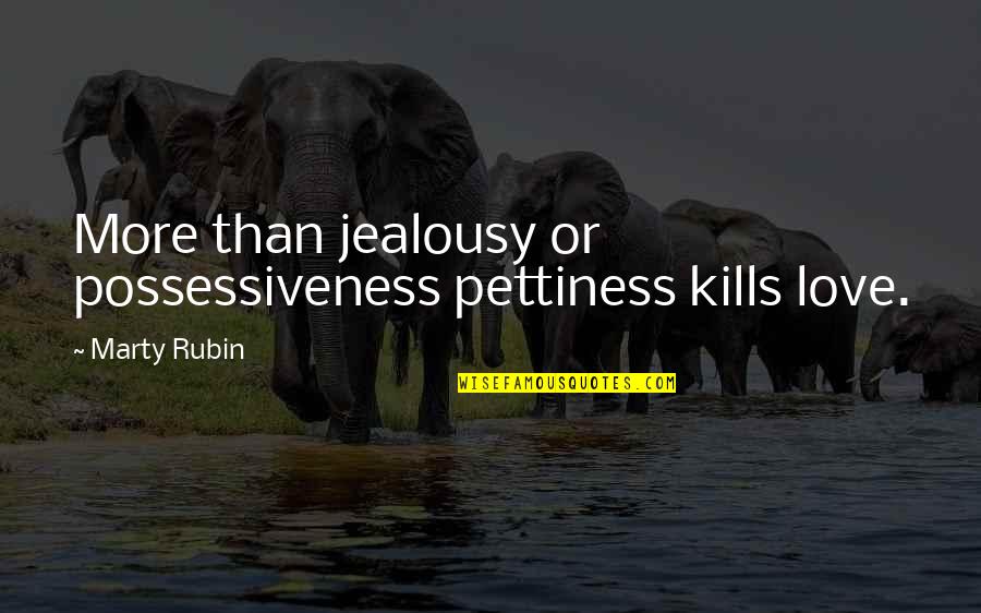 Possessiveness Quotes By Marty Rubin: More than jealousy or possessiveness pettiness kills love.