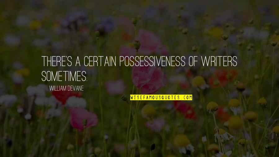 Possessiveness Quotes By William Devane: There's a certain possessiveness of writers sometimes.