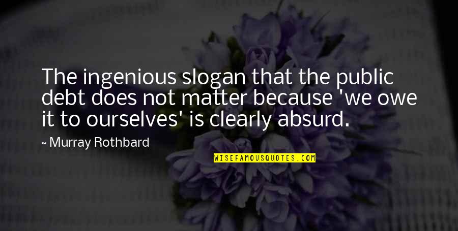 Possessives And Plurals Quotes By Murray Rothbard: The ingenious slogan that the public debt does