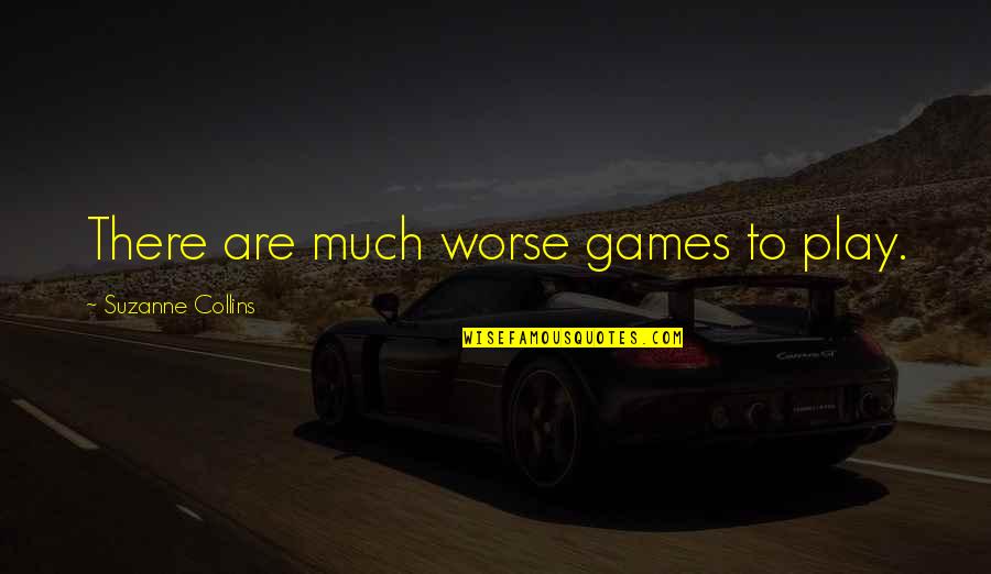 Possessives Quotes By Suzanne Collins: There are much worse games to play.