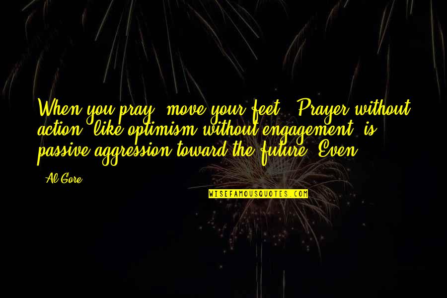 Possessivness Quotes By Al Gore: When you pray, move your feet." Prayer without