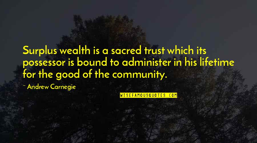 Possessor Quotes By Andrew Carnegie: Surplus wealth is a sacred trust which its