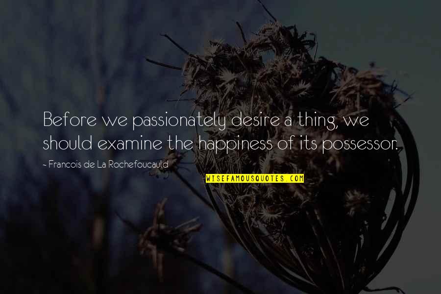 Possessor Quotes By Francois De La Rochefoucauld: Before we passionately desire a thing, we should