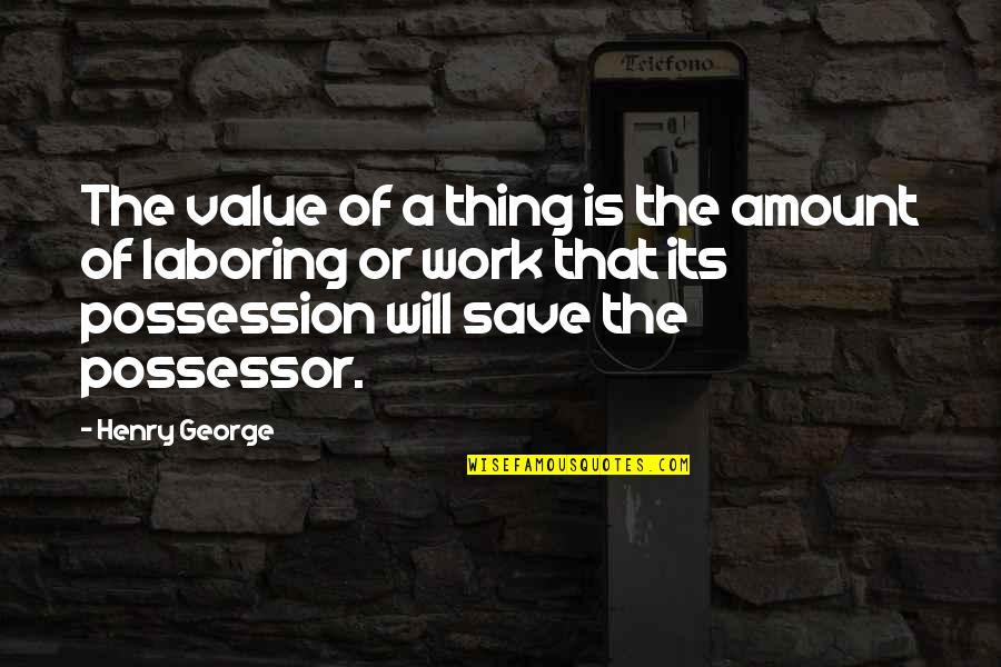 Possessor Quotes By Henry George: The value of a thing is the amount