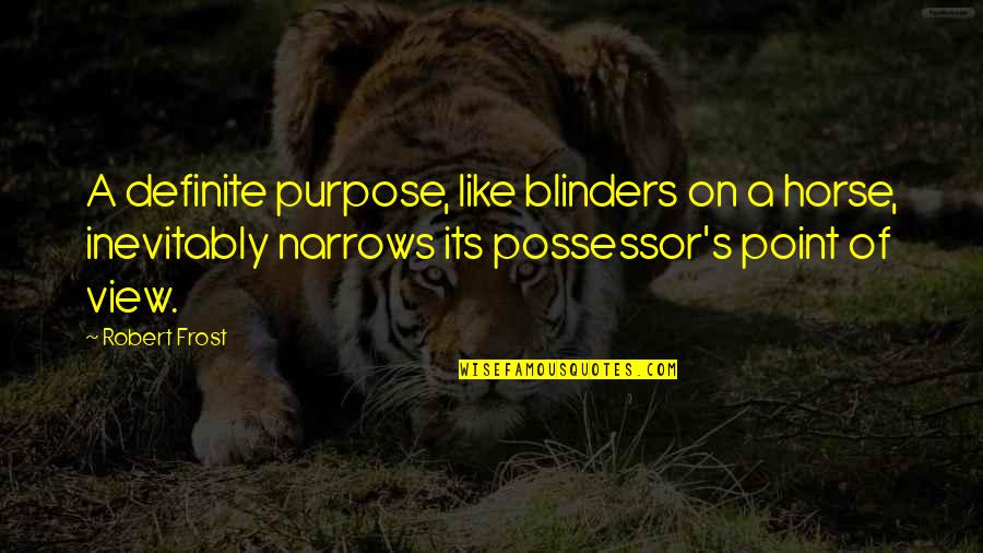 Possessor Quotes By Robert Frost: A definite purpose, like blinders on a horse,