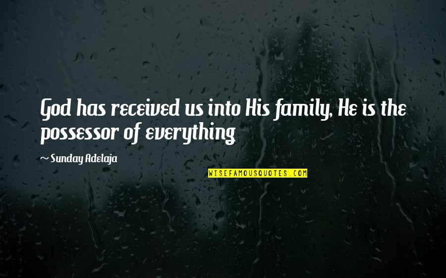 Possessor Quotes By Sunday Adelaja: God has received us into His family, He