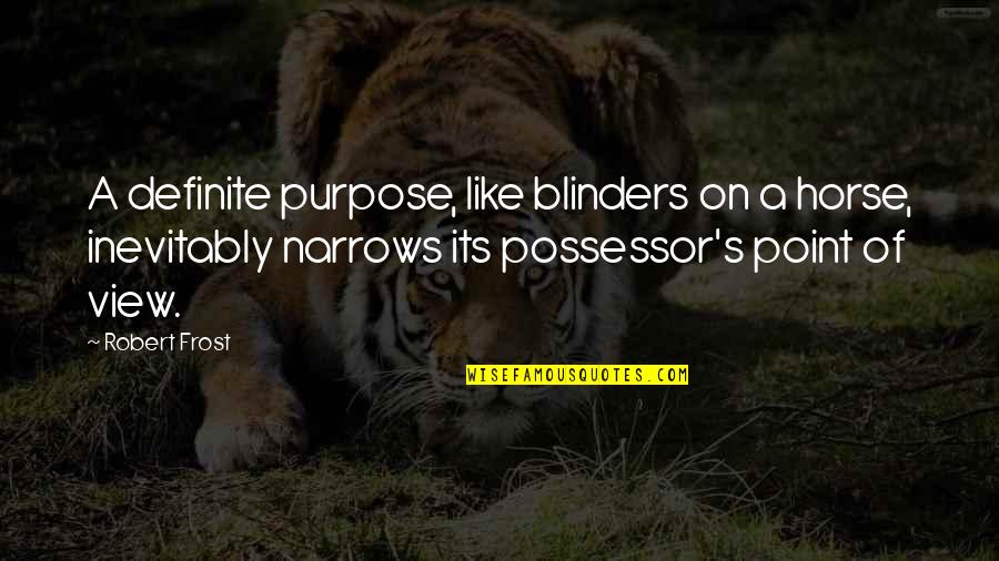 Possessor's Quotes By Robert Frost: A definite purpose, like blinders on a horse, Possessor's Quotes By Robert Frost: A definite purpose, like blinders on a horse,