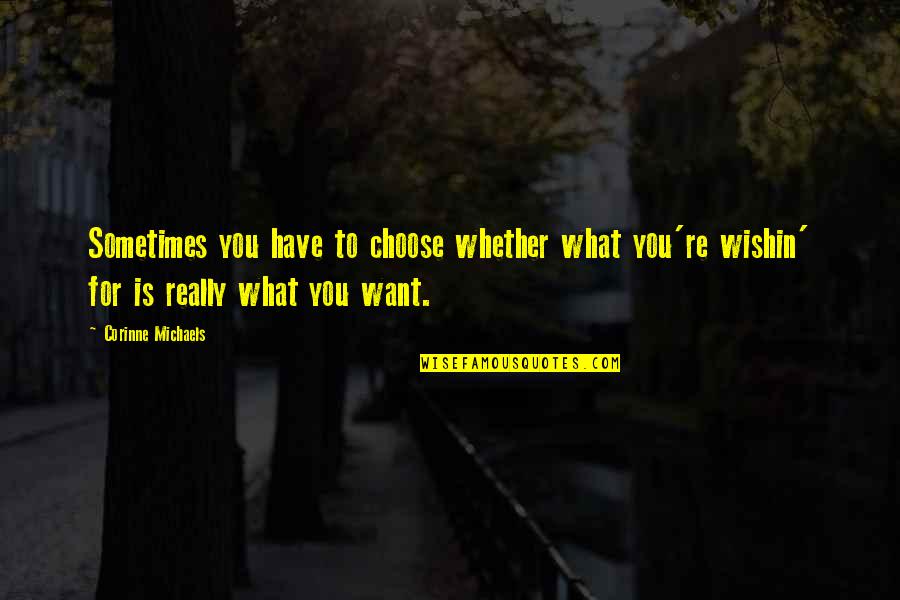Possessory Action Quotes By Corinne Michaels: Sometimes you have to choose whether what you're Possessory Action Quotes By Corinne Michaels: Sometimes you have to choose whether what you're