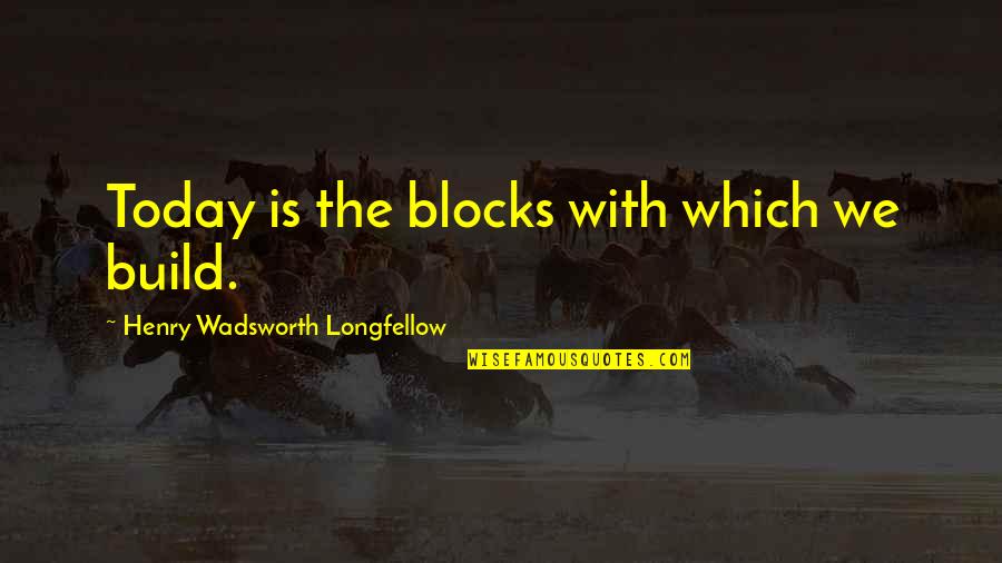 Possessory Interest Quotes By Henry Wadsworth Longfellow: Today is the blocks with which we build. Possessory Interest Quotes By Henry Wadsworth Longfellow: Today is the blocks with which we build.