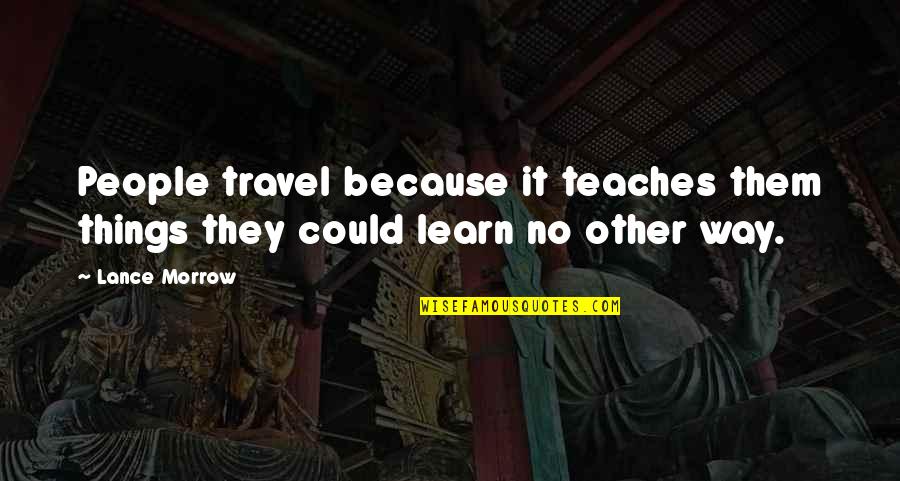 Possessory Quotes By Lance Morrow: People travel because it teaches them things they