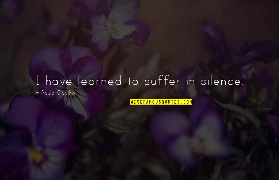 Possibe Quotes By Paulo Coelho: I have learned to suffer in silence.