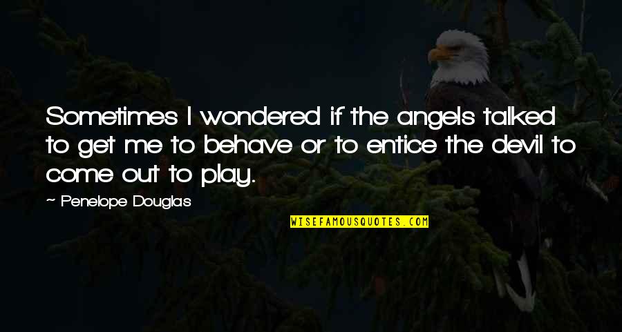 Possibe Quotes By Penelope Douglas: Sometimes I wondered if the angels talked to